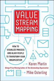 Value Stream Mapping: How to Visualize Process and Align People for Organizational Transformation: Using Lean Business Practices to Transform Office and Service Environments
