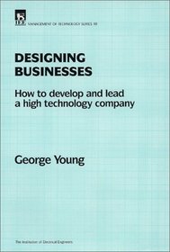 Designing Businesses: How to Develop and Lead a High-Technology Company (I E E Management of Technology Series)