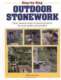 Step-by-Step Outdoor Stonework : Over Twenty Easy-to-Build Projects for Your Patio and Garden