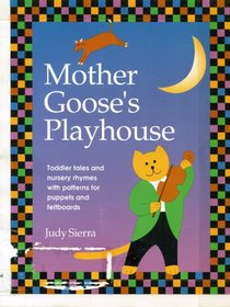 Mother Goose's Playhouse: Toddler Tales and Nursery Rhymes, With Patterns for Puppets and Feltboards