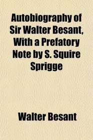 Autobiography of Sir Walter Besant, With a Prefatory Note by S. Squire Sprigge