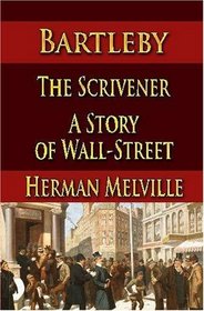 Bartleby, The Scrivener : A Story of Wall-Street