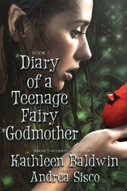 Diary Of A Teenage Fairy Godmother: A Contemporary Teen Fantasy Romance (Volume 1)