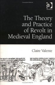 The Theory and Practice of Revolt in Medieval England
