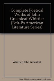 Complete Poetical Works of John Greenleaf Whittier (Bcl1-Ps American Literature Series)