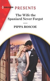 The Wife the Spaniard Never Forgot (Harlequin Presents, No 4072)