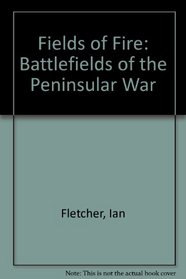 Fields Of Fire: Battlefields Of The Peninsular War