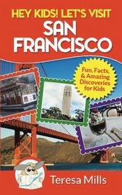 Hey Kids! Let's Visit San Francisco: Fun Facts and Amazing Discoveries for Kids (Volume 5)