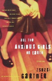 All the Anxious Girls on Earth : Stories