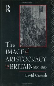 The Image of Aristocracy: In Britain 1000-1300