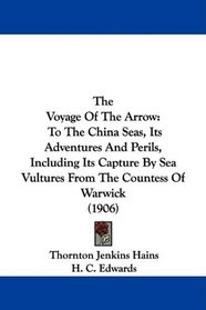 The Voyage Of The Arrow: To The China Seas, Its Adventures And Perils, Including Its Capture By Sea Vultures From The Countess Of Warwick (1906)