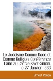 Le Judasme Comme Race et Comme Religion: Confrence Faite au Cercle Saint-Simon, le 27 Janvier 1883