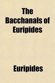 The Bacchanals of Euripides