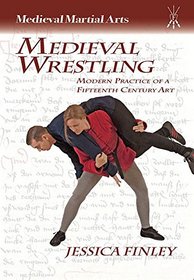 Medieval Wrestling: Modern Practice of a Fifteenth-Century Art (Medieval Martial Arts)