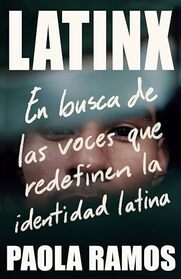 Latinx. En busca de las voces que redefinen la identidad latina / Latinx. In Sea rch of the Voices Redefining Latino Identity (Spanish Edition)