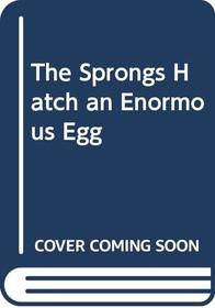 The Sprongs Hatch an Enormous Egg