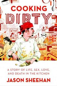 Cooking Dirty: A Story of Life, Sex, Love and Death in the Kitchen