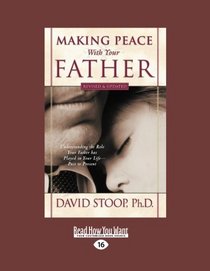 Making Peace with Your Father: Understand the Role Your Father has Played in Your Life - Past to Present
