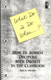 What Do I Do When...? How to Achieve Discipline With Dignity in the Classroom: How to Achieve Discipline With Dignity in the Classroom