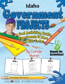 Idaho Government Projects: 30 Cool, Activities, Crafts, Experiments & More for Kids to Do to Learn About Your State (Idaho Experience)