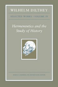 Wilhelm Dilthey: Selected Works, Volume IV: Hermeneutics and the Study of History