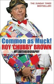 Common as Muck! Roy 'Chubby' Brown: My Autobiography