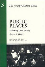 Public Places: Exploring Their History : Exploring Their History (American Association for State and Local History Book Series)