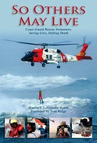 So Others May Live: Saving Lives, Defying Death With the Coast Guard's Rescue Swimmers