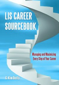 LIS Career Sourcebook: Managing and Maximizing Every Step of Your Career