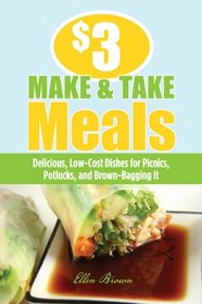 $3 Make-and-Take Meals: Delicious, Low-Cost Dishes For Picnics, Potlucks, and Brown-Bagging It