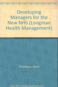 Developing Managers for the New NHS (Longman Health Management)