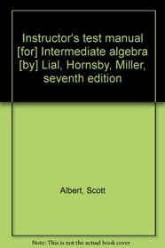 Instructor's test manual [for] Intermediate algebra [by] Lial, Hornsby, Miller, seventh edition