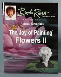 The Joy of Painting Flowers Ii By Annette Kowalski (Bob Ross TV's Favorite Artist)