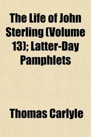 The Life of John Sterling (Volume 13); Latter-Day Pamphlets