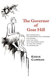 The Governor of Goat Hill: Don Siegelman, the Reporter who Exposed his Crimes, and the Hoax that Suckered some of the Top Names in Journalism