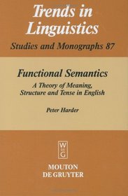 Functional Semantics: A Theory of Meaning, Structure and Tense in English (Trends in Linguistics. Studies and Monographs)