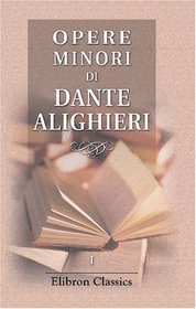 Opere minori di Dante Alighieri: Volume 1. Poesie di Dante Alighieri precedute da un discorso intorno alla loro legittimit (Italian Edition)