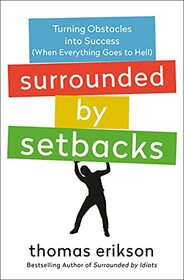 Surrounded by Setbacks: Turning Obstacles into Success (When Everything Goes to Hell) [The Surrounded by Idiots Series]