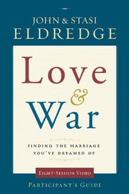 Love and War Participant's Guide with DVD: Finding the Marriage You've Dreamed Of