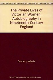 The Private Lives of Victorian Women: Autobiography in Nineteenth-Century England