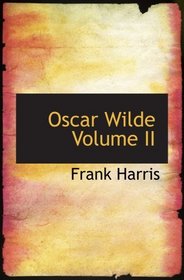 Oscar Wilde   Volume II: His Life and Confessions