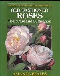 OLD FASHIONED ROSES: THEIR CARE AND CULTIVATION (CASSELL ILLUSTRATED MONOGRAPHS)