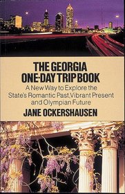 The Georgia One-Day Trip Book: A New Way to Explore the State's Romantic Past, Vibrant Present, and Olympian Future