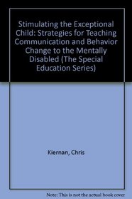 Stimulating the Exceptional Child: Strategies for Teaching Communication and Behavior Change to the Mentally Disabled (The Special Education Series)