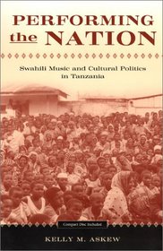 Performing the Nation: Swahili Music and Cultural Politics in Tanzania (Chicago Studies in Ethnomusicology)
