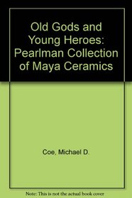 Old Gods and Young Heroes: The Pearlsman Collection of Maya Ceramics