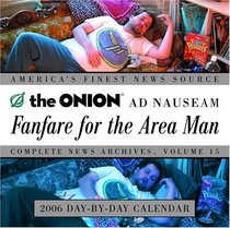 Fanfare for the Area Man 2006 Day-by-Day Calendar : The Onion Ad Nauseam Complete News Archives, Volume 15