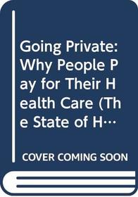 Going Private: Why People Pay for Their Health Care (The State of Health)