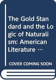 The Gold Standard and the Logic of Naturalism: American Literature at the Turn of the Century (New Historicism Studies in Cultural Poetics, Vol 2)