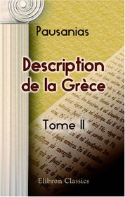 Description de la Grce: Traduction nouvelle avec le texte grec collationn sur les manuscrits de la bibliothque du Roi, par M. Clavier. Tome 2